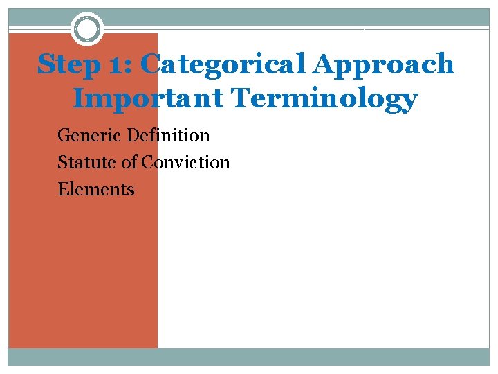 Step 1: Categorical Approach Important Terminology �Generic Definition �Statute of Conviction �Elements 