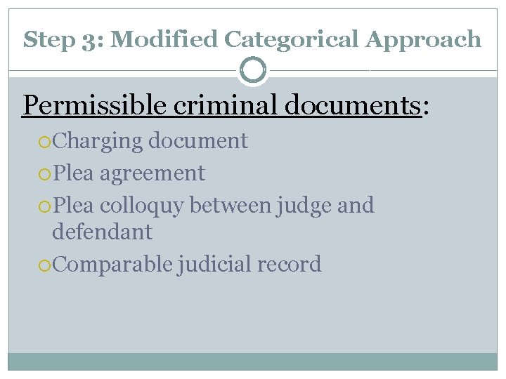 Step 3: Modified Categorical Approach Permissible criminal documents: Charging document Plea agreement Plea colloquy