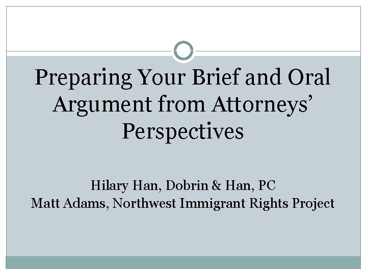 Preparing Your Brief and Oral Argument from Attorneys’ Perspectives Hilary Han, Dobrin & Han,