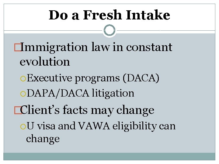 Do a Fresh Intake �Immigration law in constant evolution Executive programs (DACA) DAPA/DACA litigation