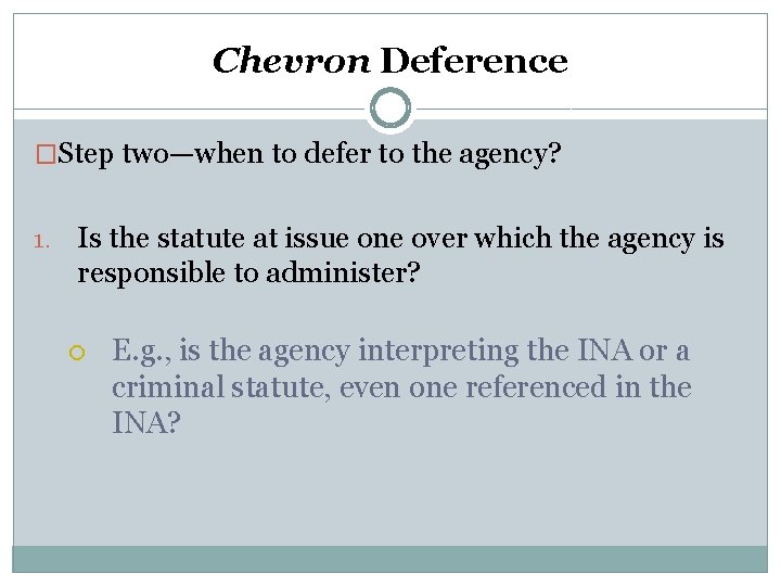 Chevron Deference �Step two—when to defer to the agency? 1. Is the statute at