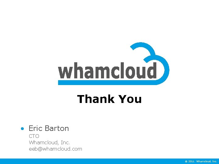 Thank You • Eric Barton CTO Whamcloud, Inc. eeb@whamcloud. com © 2011 Whamcloud, Inc.