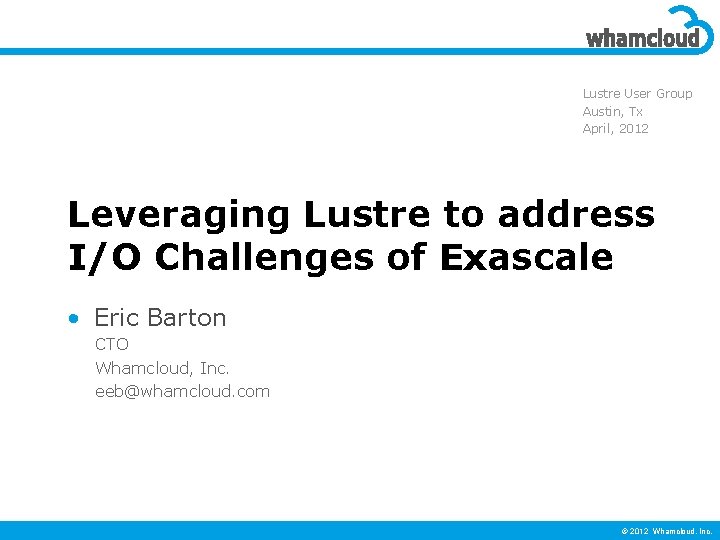 Lustre User Group Austin, Tx April, 2012 Leveraging Lustre to address I/O Challenges of