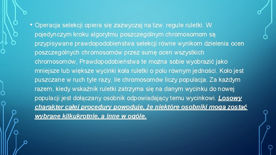  • Operacja selekcji opiera się zazwyczaj na tzw. regule ruletki. W pojedynczym kroku