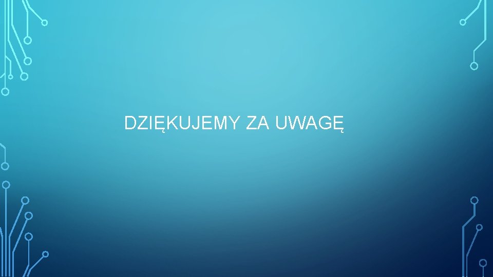 DZIĘKUJEMY ZA UWAGĘ 