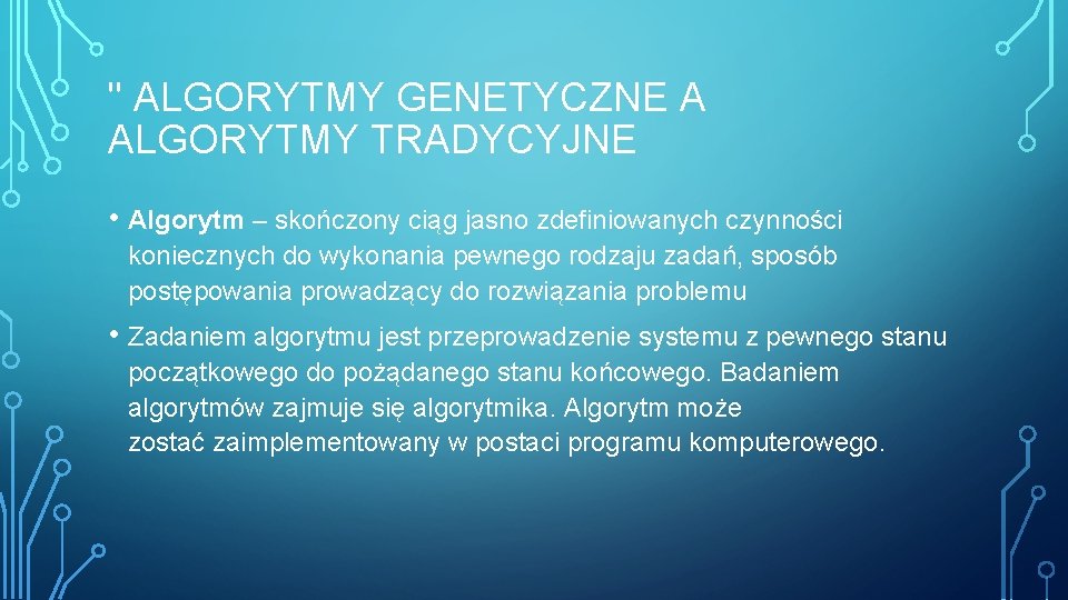 " ALGORYTMY GENETYCZNE A ALGORYTMY TRADYCYJNE • Algorytm – skończony ciąg jasno zdefiniowanych czynności