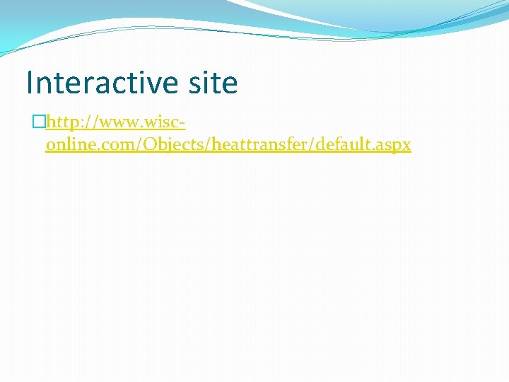Interactive site �http: //www. wisconline. com/Objects/heattransfer/default. aspx 