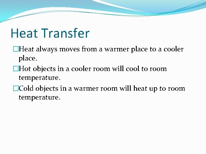Heat Transfer �Heat always moves from a warmer place to a cooler place. �Hot