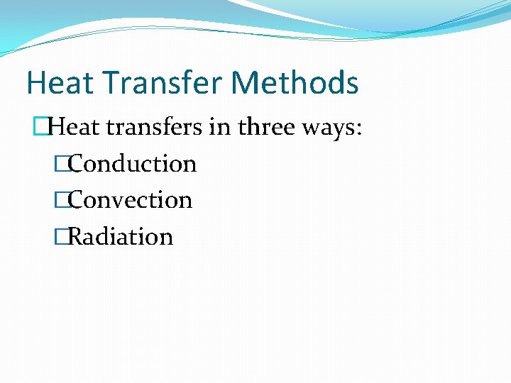 Heat Transfer Methods �Heat transfers in three ways: �Conduction �Convection �Radiation 