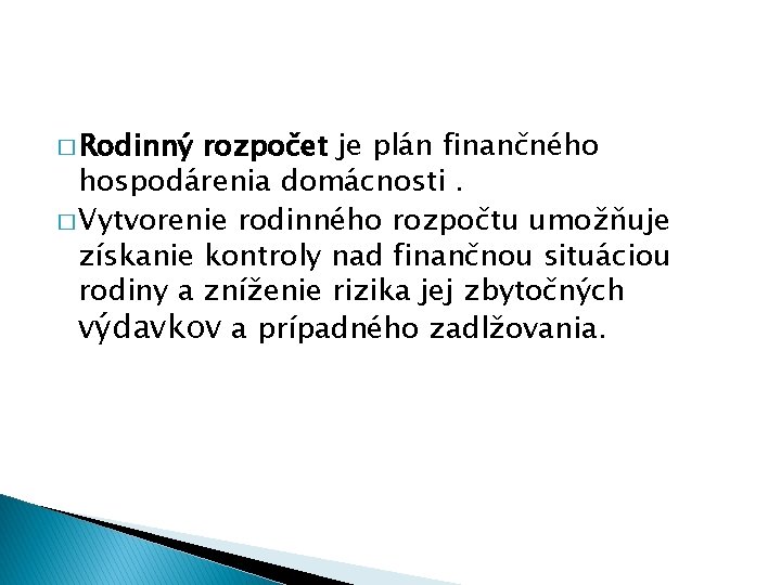 � Rodinný rozpočet je plán finančného hospodárenia domácnosti. � Vytvorenie rodinného rozpočtu umožňuje získanie