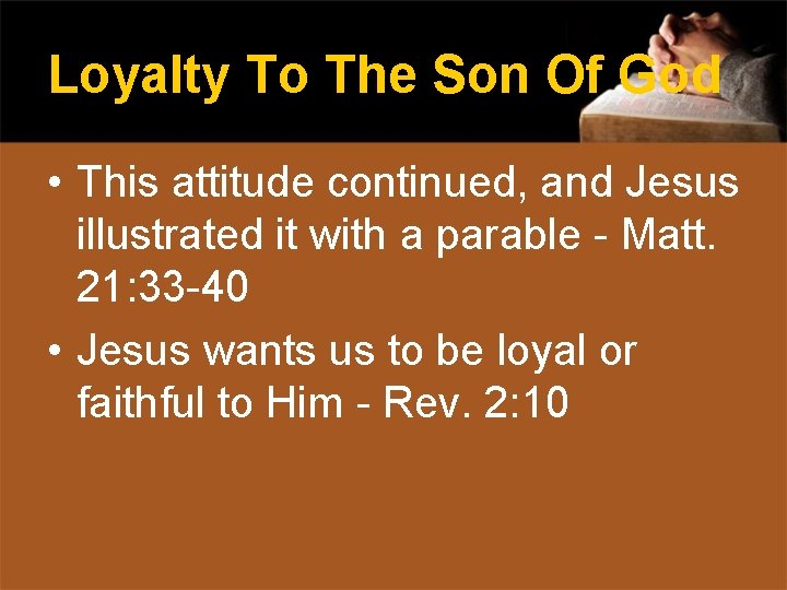Loyalty To The Son Of God • This attitude continued, and Jesus illustrated it