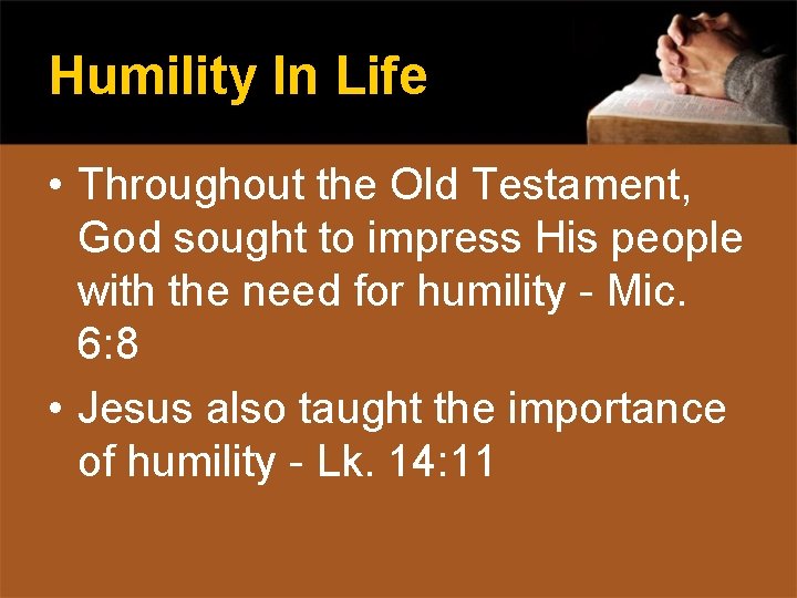 Humility In Life • Throughout the Old Testament, God sought to impress His people