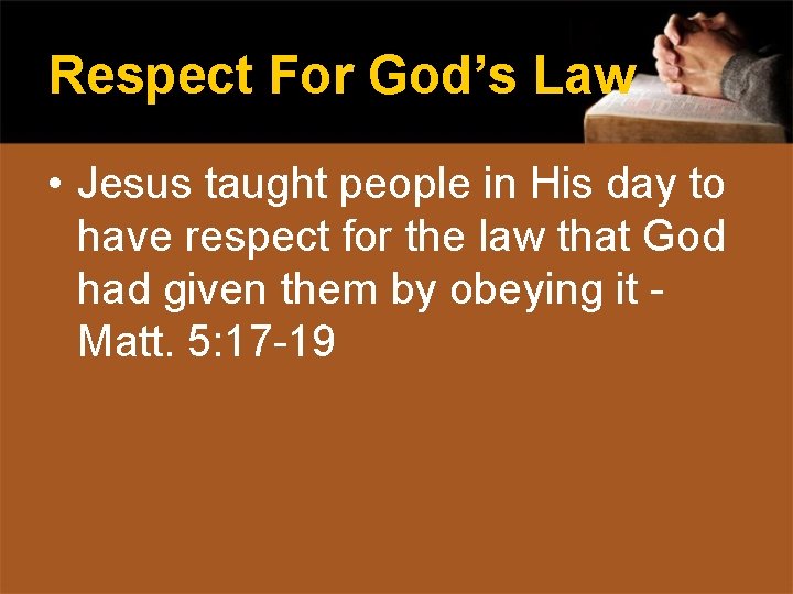 Respect For God’s Law • Jesus taught people in His day to have respect