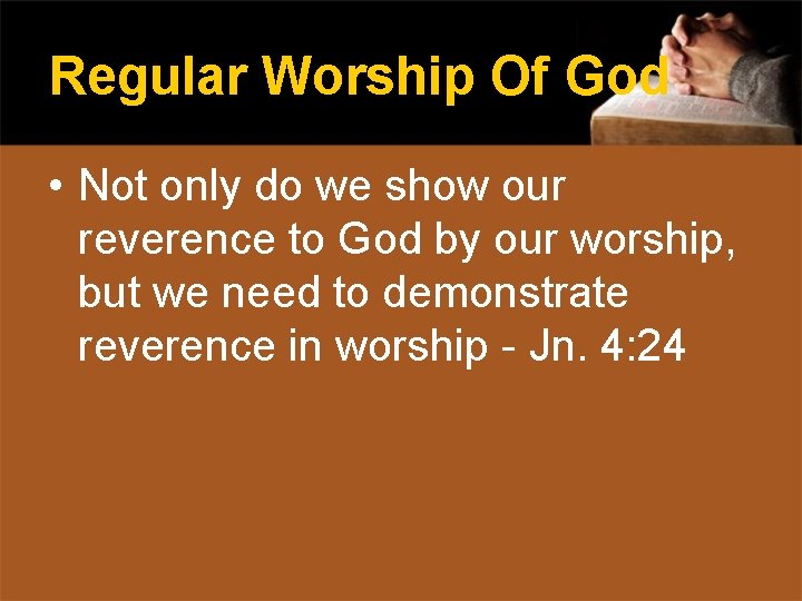 Regular Worship Of God • Not only do we show our reverence to God
