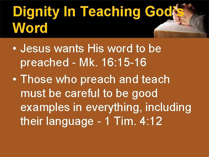 Dignity In Teaching God’s Word • Jesus wants His word to be preached -