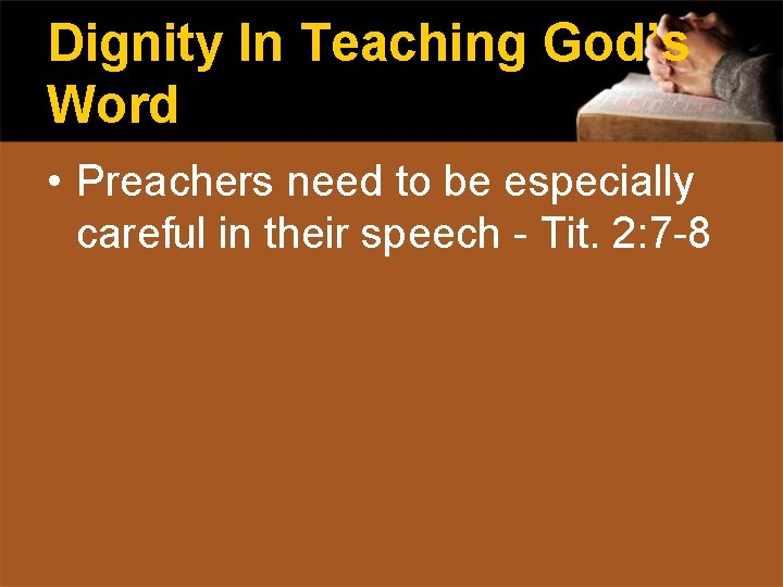 Dignity In Teaching God’s Word • Preachers need to be especially careful in their
