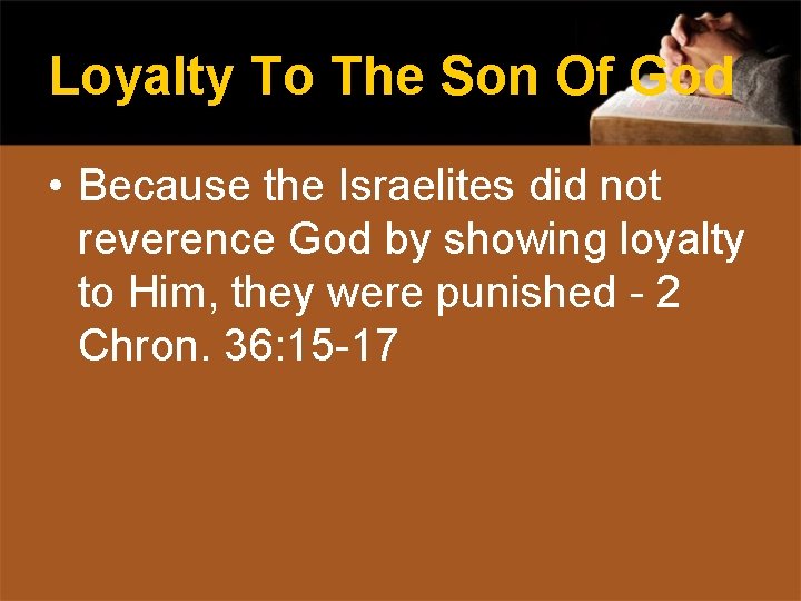 Loyalty To The Son Of God • Because the Israelites did not reverence God
