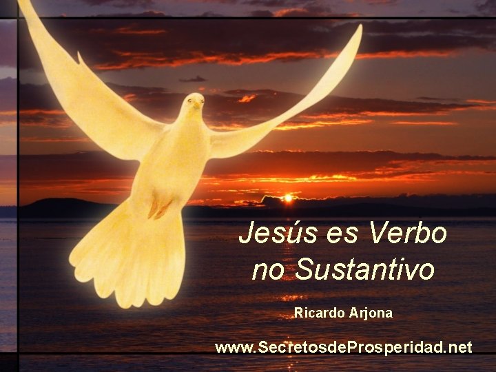 Jesús es Verbo no Sustantivo Ricardo Arjona www. Secretosde. Prosperidad. net 