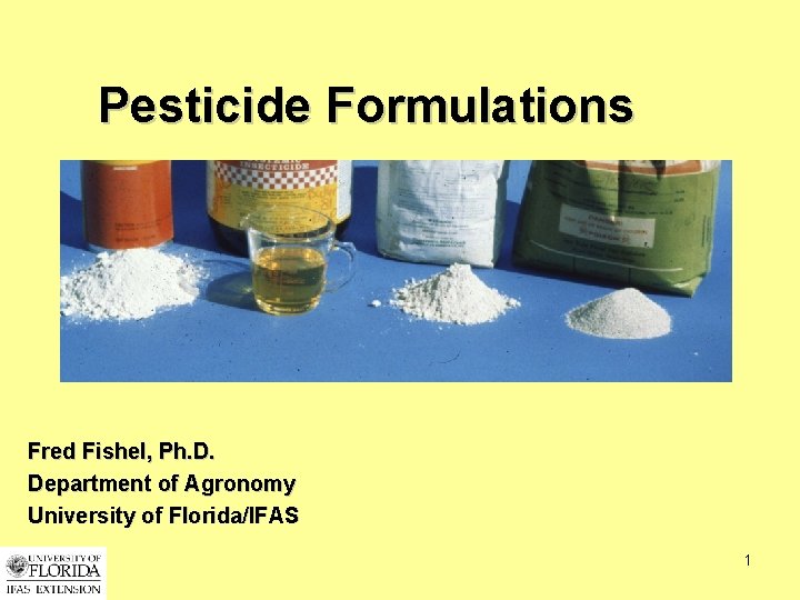 Pesticide Formulations Fred Fishel, Ph. D. Department of Agronomy University of Florida/IFAS 1 