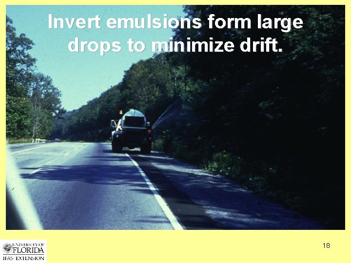 Invert emulsions form large drops to minimize drift. 18 