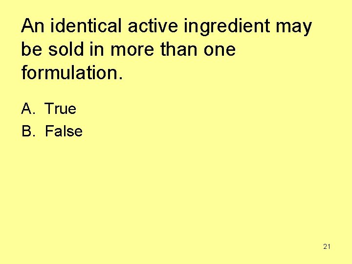 An identical active ingredient may be sold in more than one formulation. A. True