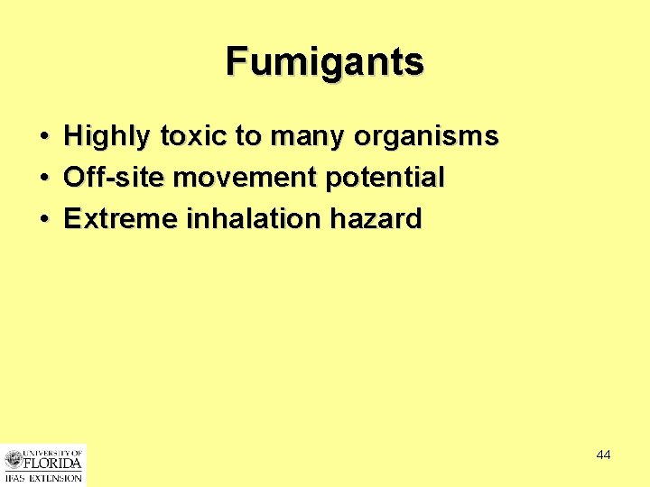 Fumigants • • • Highly toxic to many organisms Off-site movement potential Extreme inhalation