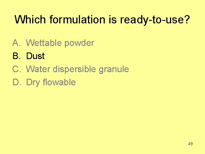 Which formulation is ready-to-use? A. B. C. D. Wettable powder Dust Water dispersible granule