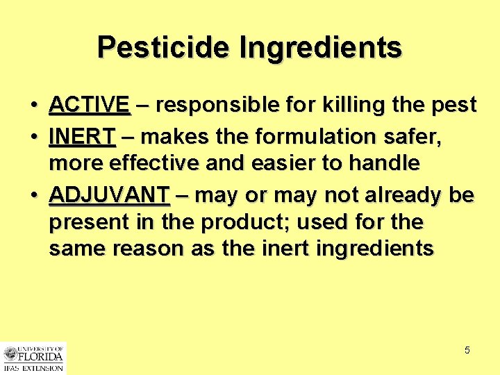 Pesticide Ingredients • ACTIVE – responsible for killing the pest • INERT – makes