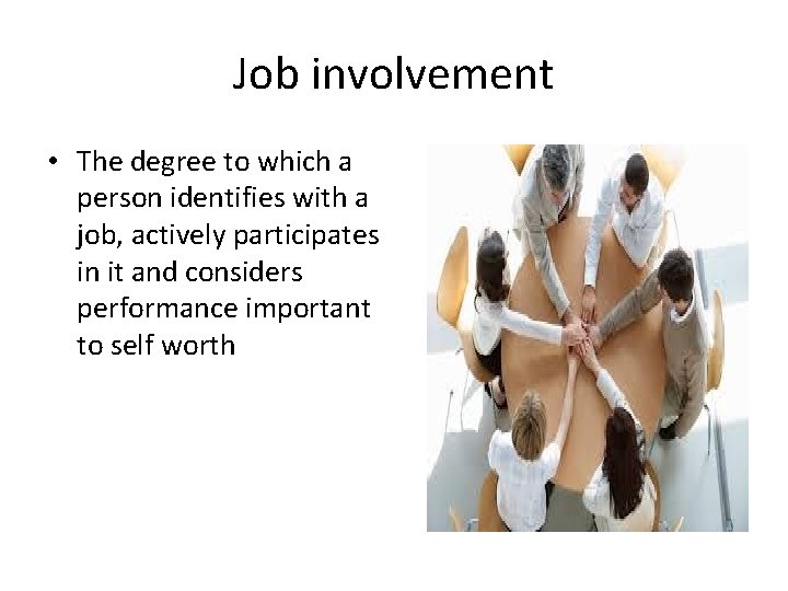Job involvement • The degree to which a person identifies with a job, actively