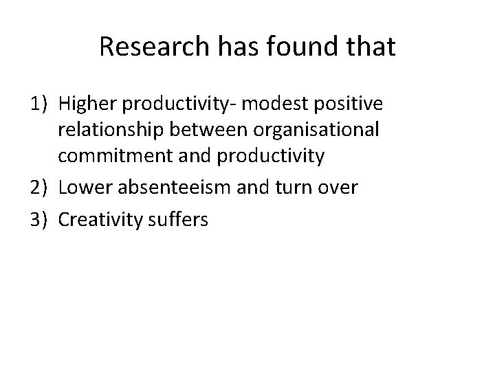Research has found that 1) Higher productivity- modest positive relationship between organisational commitment and