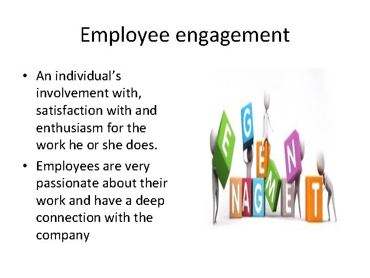 Employee engagement • An individual’s involvement with, satisfaction with and enthusiasm for the work