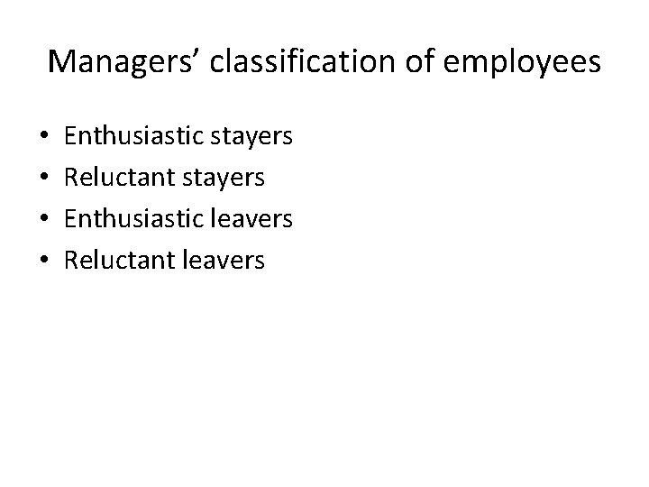 Managers’ classification of employees • • Enthusiastic stayers Reluctant stayers Enthusiastic leavers Reluctant leavers