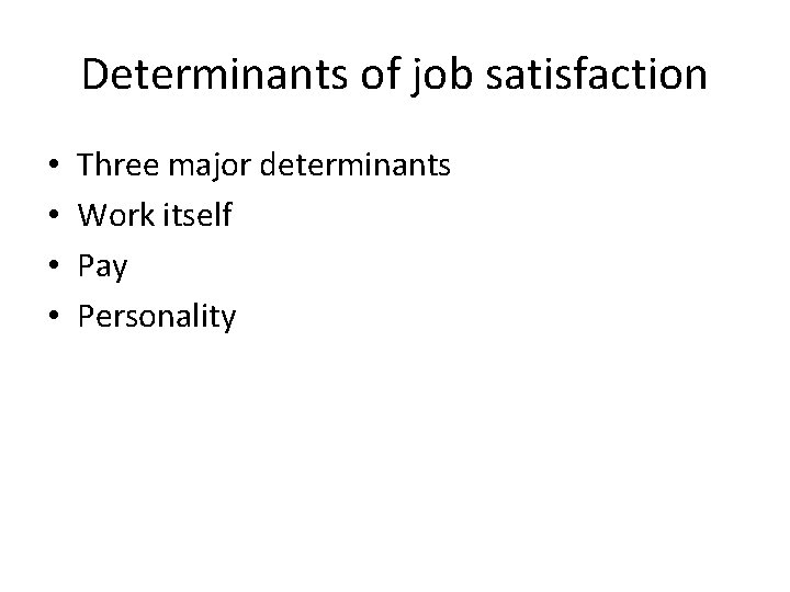 Determinants of job satisfaction • • Three major determinants Work itself Pay Personality 