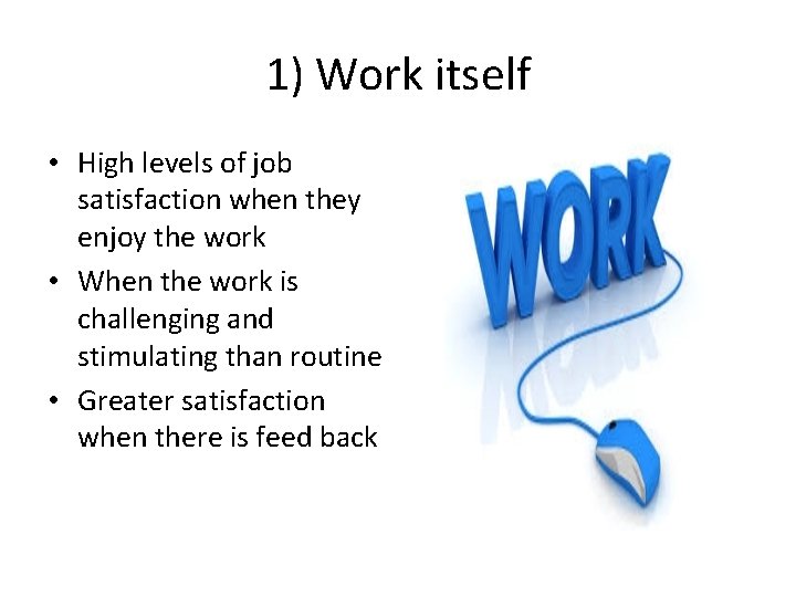 1) Work itself • High levels of job satisfaction when they enjoy the work