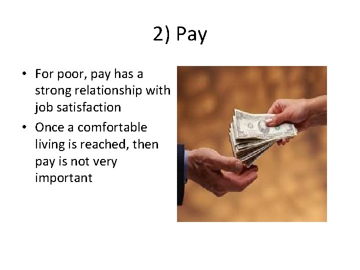 2) Pay • For poor, pay has a strong relationship with job satisfaction •