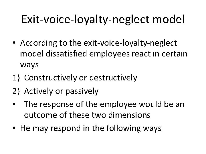 Exit-voice-loyalty-neglect model • According to the exit-voice-loyalty-neglect model dissatisfied employees react in certain ways