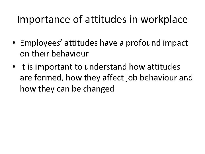 Importance of attitudes in workplace • Employees’ attitudes have a profound impact on their