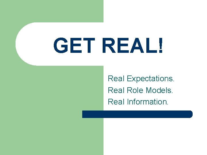 GET REAL! Real Expectations. Real Role Models. Real Information. 