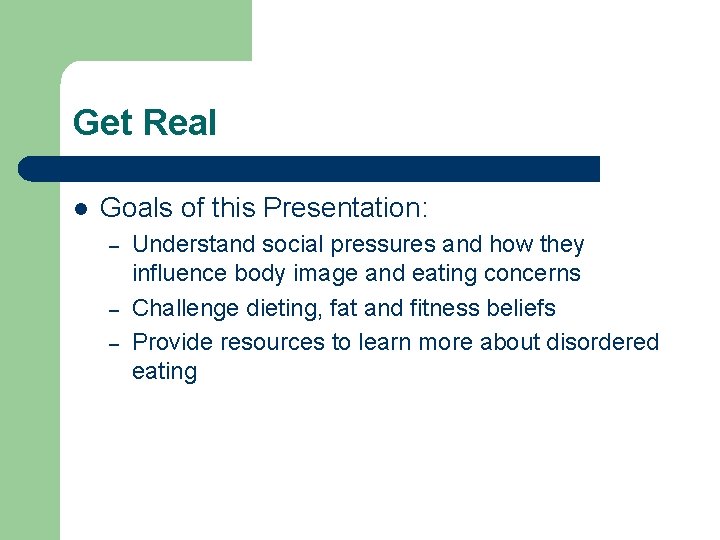 Get Real l Goals of this Presentation: – – – Understand social pressures and