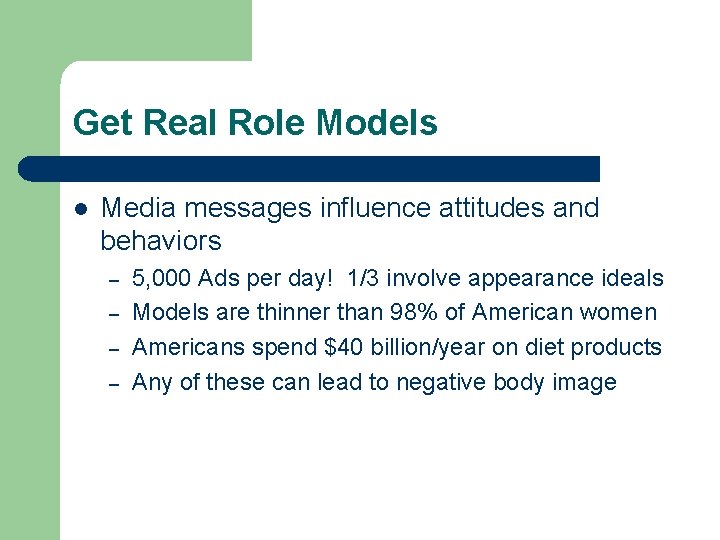 Get Real Role Models l Media messages influence attitudes and behaviors – – 5,