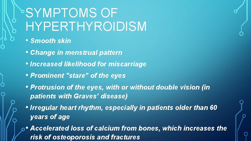 SYMPTOMS OF HYPERTHYROIDISM • Smooth skin • Change in menstrual pattern • Increased likelihood