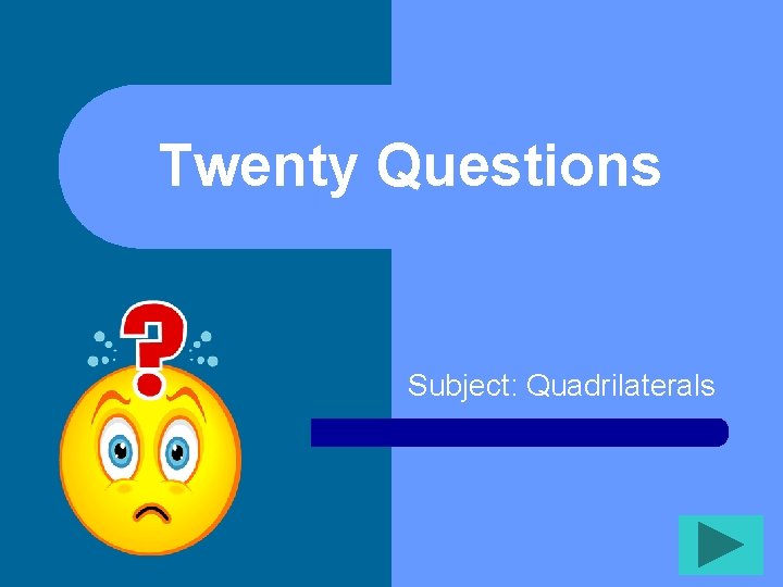 Twenty Questions Subject: Quadrilaterals 