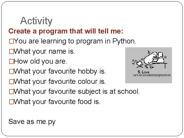 Activity Create a program that will tell me: �You are learning to program in