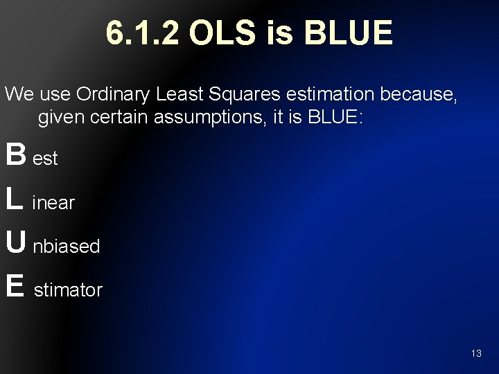 6. 1. 2 OLS is BLUE We use Ordinary Least Squares estimation because, given