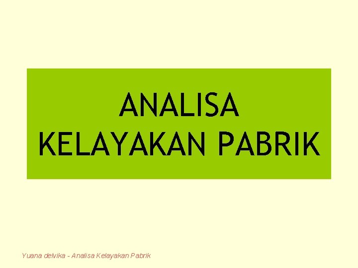 ANALISA KELAYAKAN PABRIK Yuana delvika - Analisa Kelayakan Pabrik 