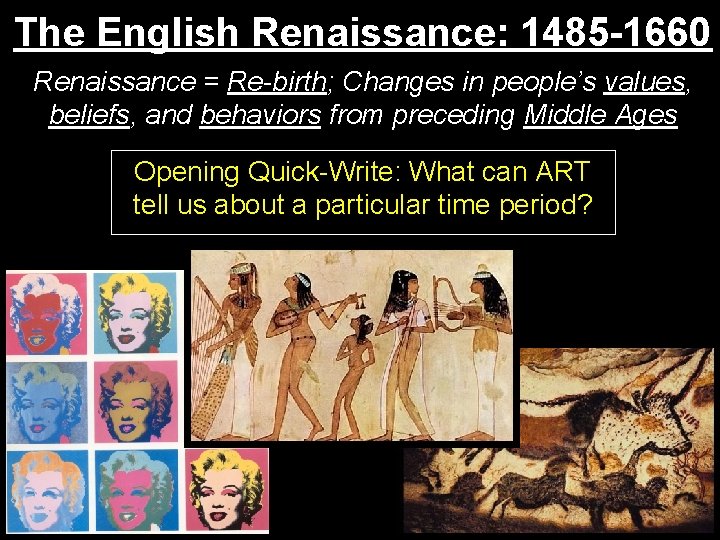 The English Renaissance: 1485 -1660 Renaissance = Re-birth; Changes in people’s values, beliefs, and