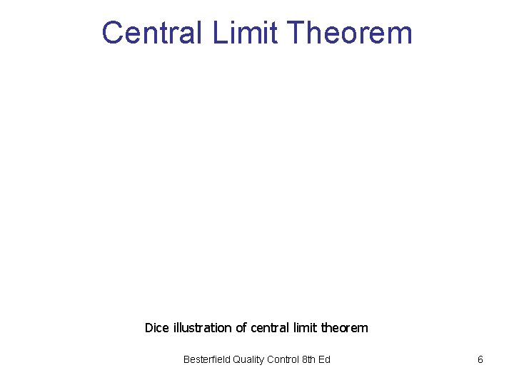 Central Limit Theorem Dice illustration of central limit theorem Besterfield Quality Control 8 th Central Limit Theorem Dice illustration of central limit theorem Besterfield Quality Control 8 th