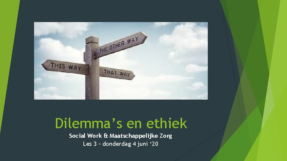 Dilemma’s en ethiek Social Work & Maatschappelijke Zorg Les 3 – donderdag 4 juni Dilemma’s en ethiek Social Work & Maatschappelijke Zorg Les 3 – donderdag 4 juni