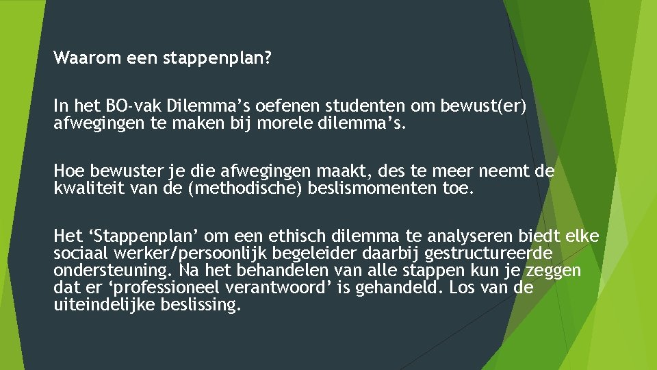 Waarom een stappenplan? In het BO-vak Dilemma’s oefenen studenten om bewust(er) afwegingen te maken Waarom een stappenplan? In het BO-vak Dilemma’s oefenen studenten om bewust(er) afwegingen te maken