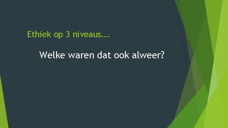 Ethiek op 3 niveaus…. Welke waren dat ook alweer? Ethiek op 3 niveaus…. Welke waren dat ook alweer?